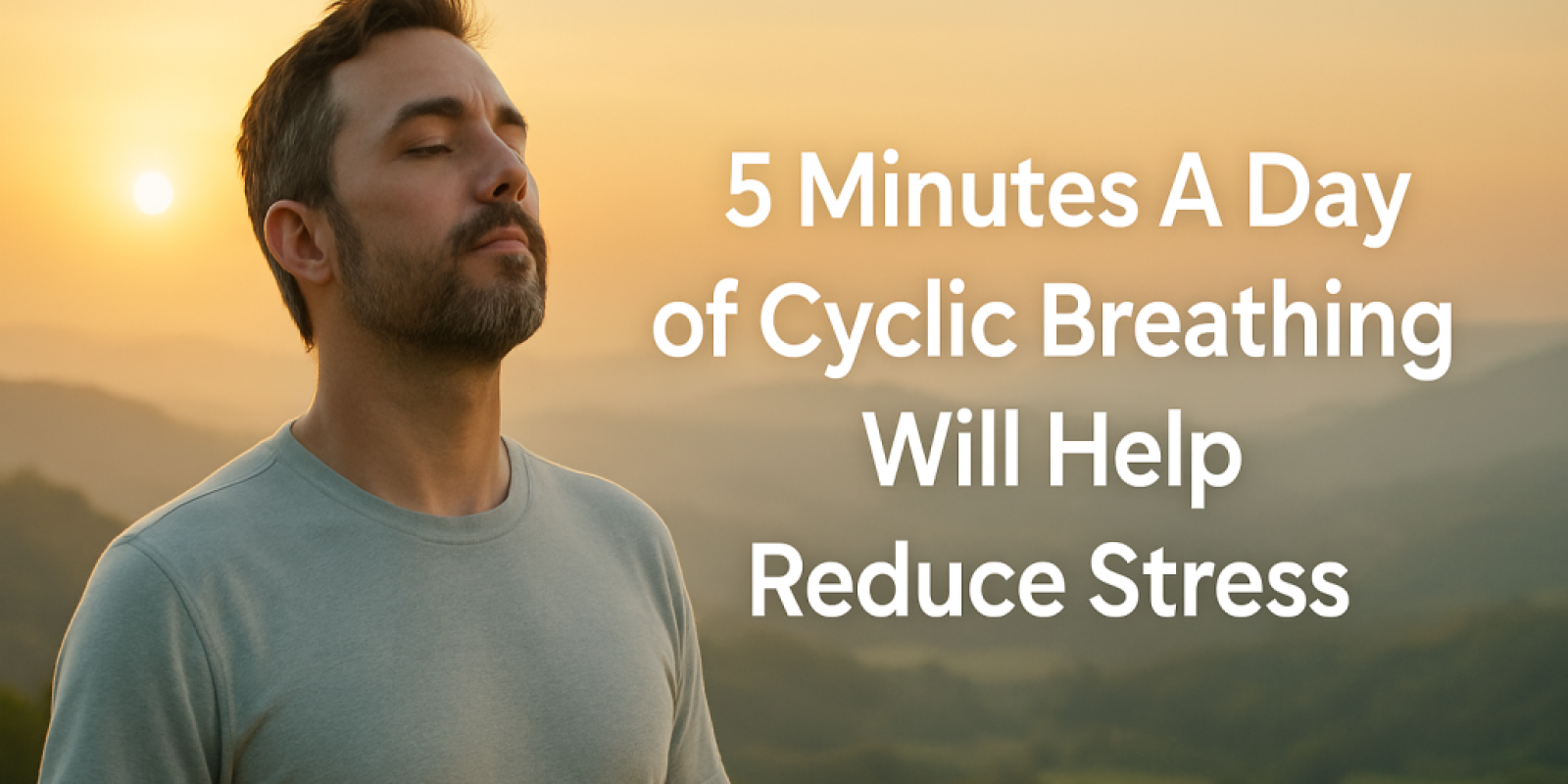 5 Minutes A Day of Cyclic Breathing Will Help Reduce Stress