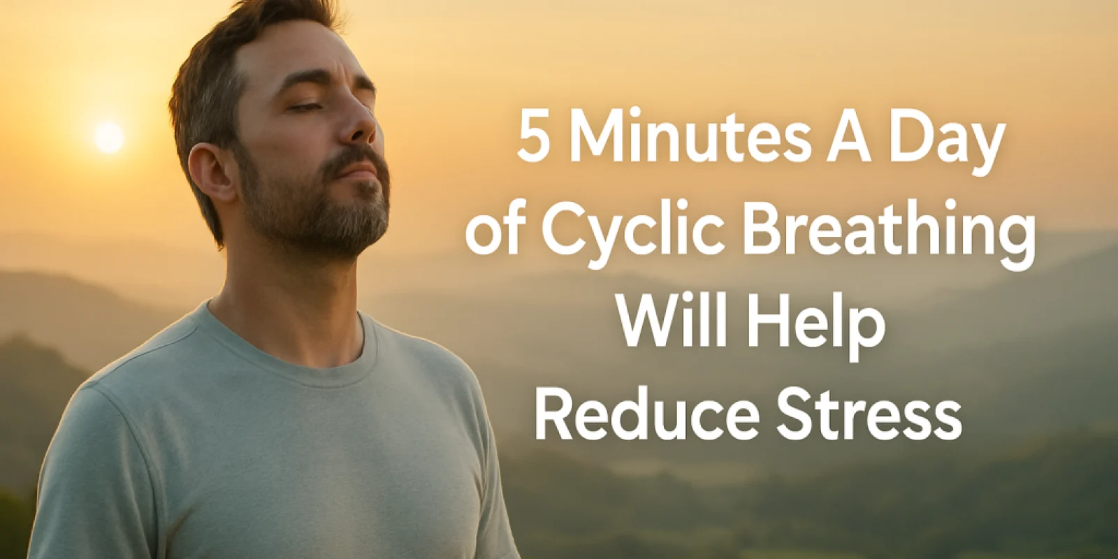 5 Minutes A Day of Cyclic Breathing Will Help Reduce Stress
