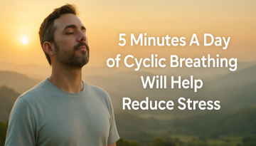 5 Minutes A Day of Cyclic Breathing Will Help Reduce Stress