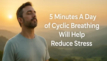 5 Minutes A Day of Cyclic Breathing Will Help Reduce Stress