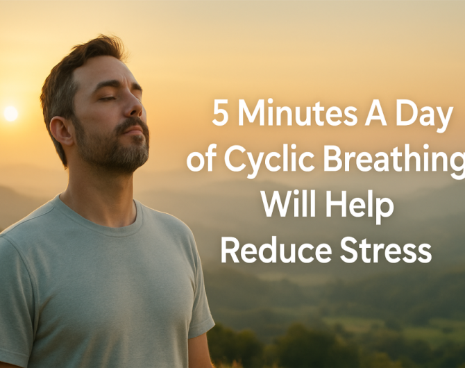 5 Minutes A Day of Cyclic Breathing Will Help Reduce Stress 5 Minutes A Day of Cyclic Breathing Will Help Reduce Stress