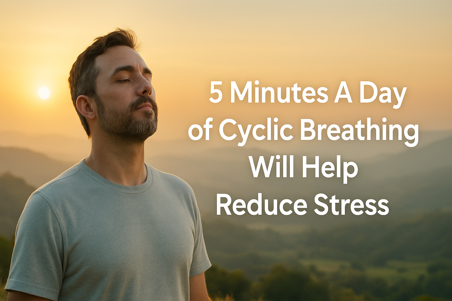 5 Minutes A Day of Cyclic Breathing Will Help Reduce Stress